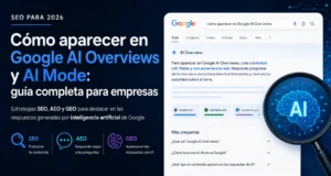 Cómo aparecer en Google AI overviews y Google AI mode en 2026